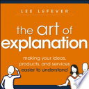 The Art of Explanation by Lee LeFever